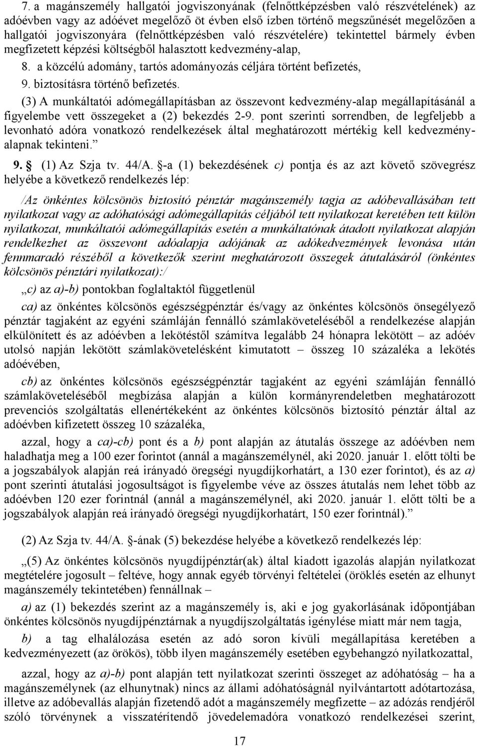 biztosításra történő befizetés. (3) A munkáltatói adómegállapításban az összevont kedvezmény-alap megállapításánál a figyelembe vett összegeket a (2) bekezdés 2-9.