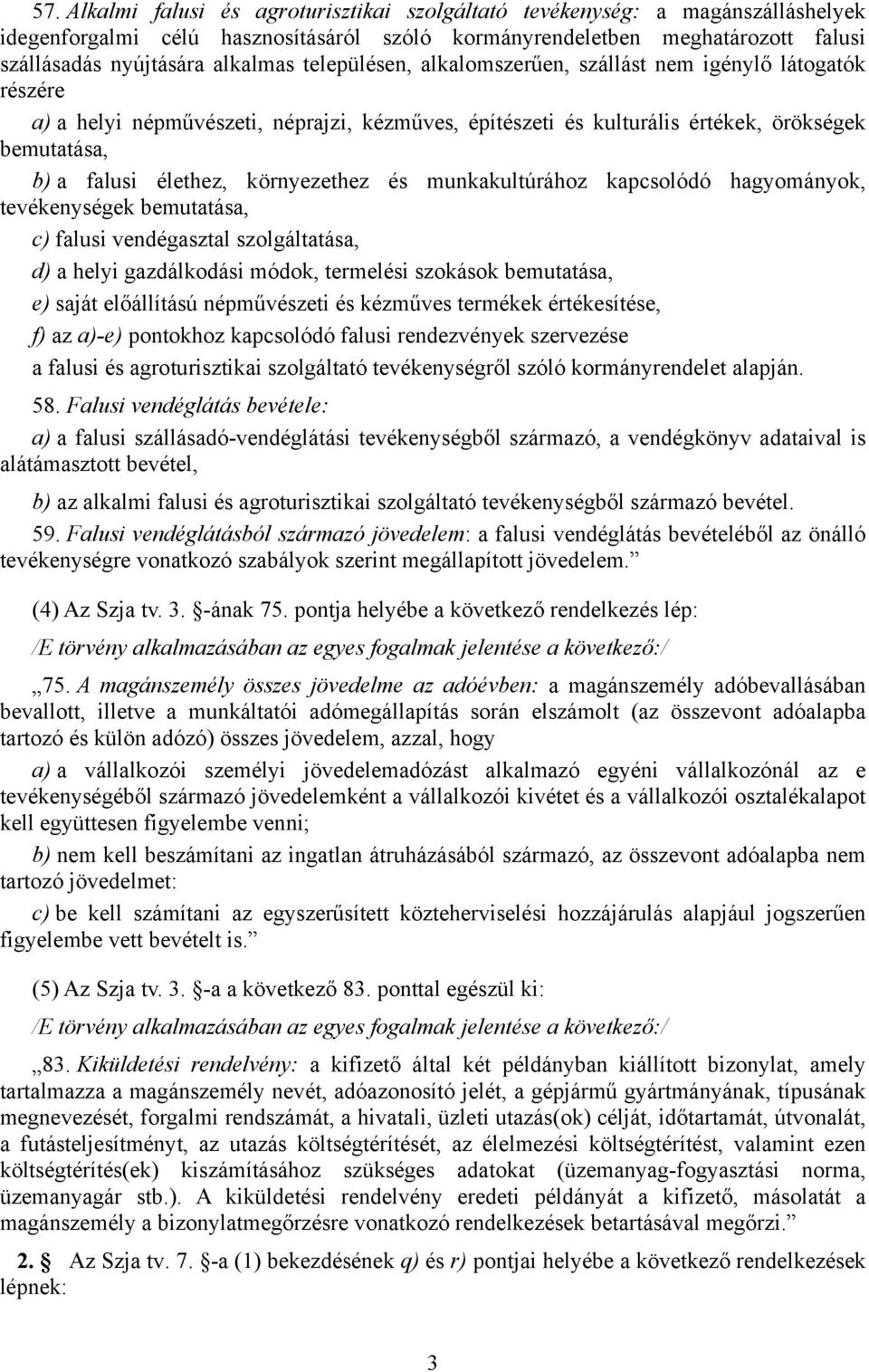 környezethez és munkakultúrához kapcsolódó hagyományok, tevékenységek bemutatása, c) falusi vendégasztal szolgáltatása, d) a helyi gazdálkodási módok, termelési szokások bemutatása, e) saját