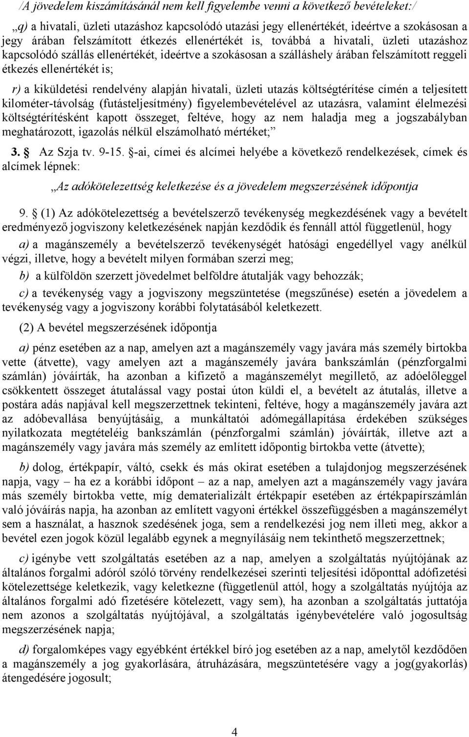 kiküldetési rendelvény alapján hivatali, üzleti utazás költségtérítése címén a teljesített kilométer-távolság (futásteljesítmény) figyelembevételével az utazásra, valamint élelmezési