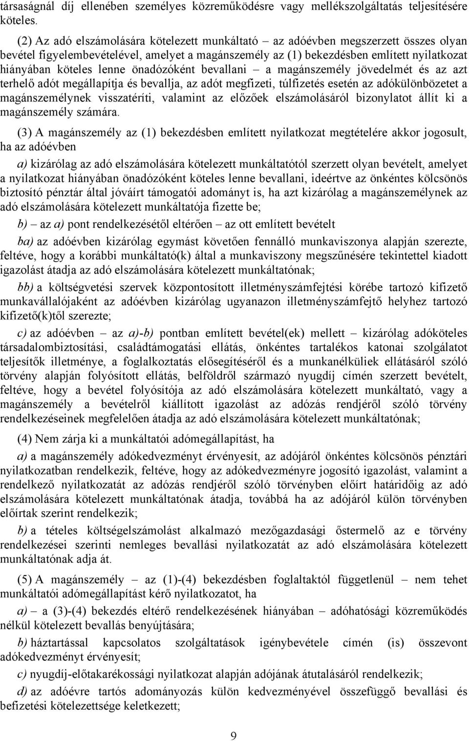 önadózóként bevallani a magánszemély jövedelmét és az azt terhelő adót megállapítja és bevallja, az adót megfizeti, túlfizetés esetén az adókülönbözetet a magánszemélynek visszatéríti, valamint az