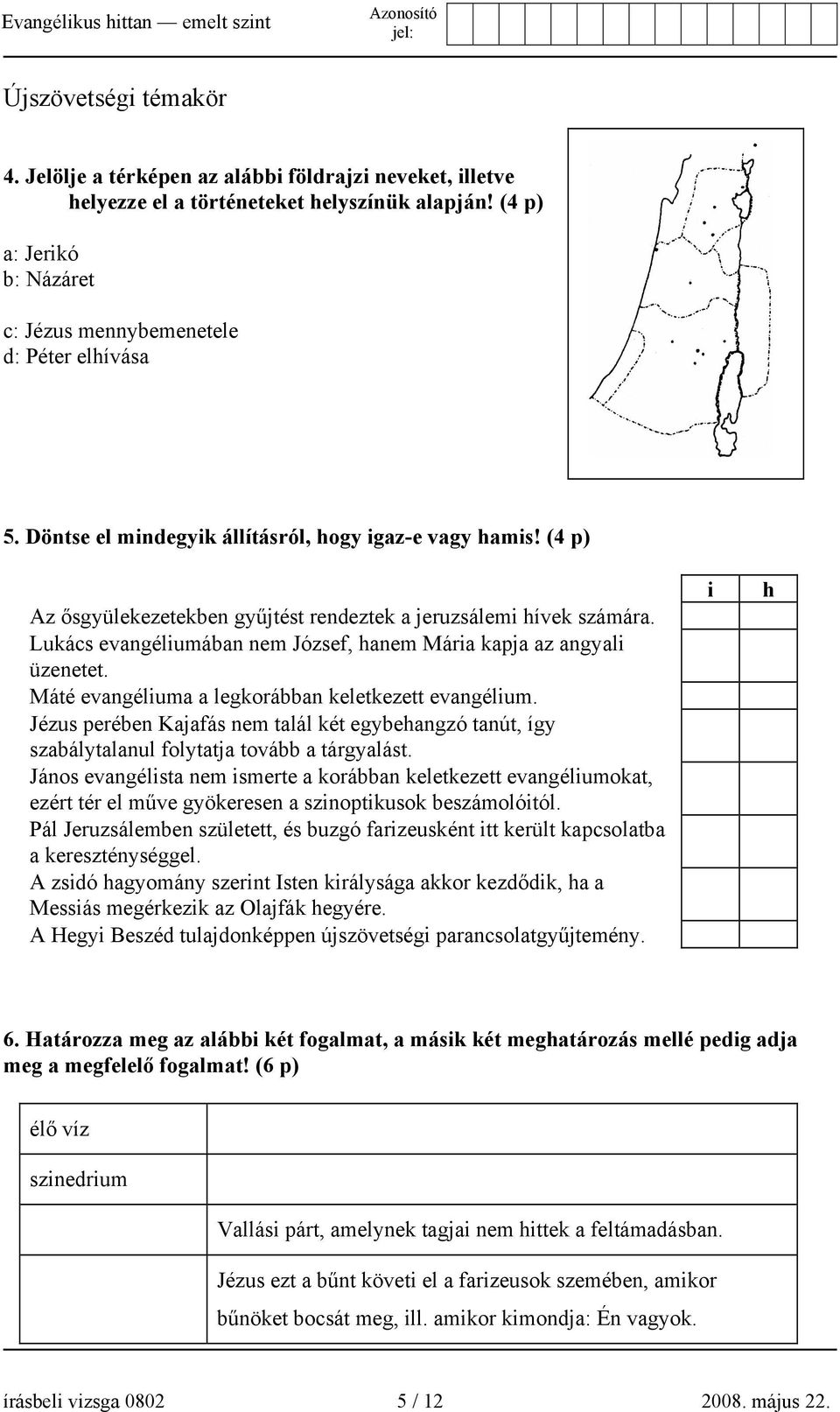 Lukács evangéliumában nem József, hanem Mária kapja az angyali üzenetet. Máté evangéliuma a legkorábban keletkezett evangélium.