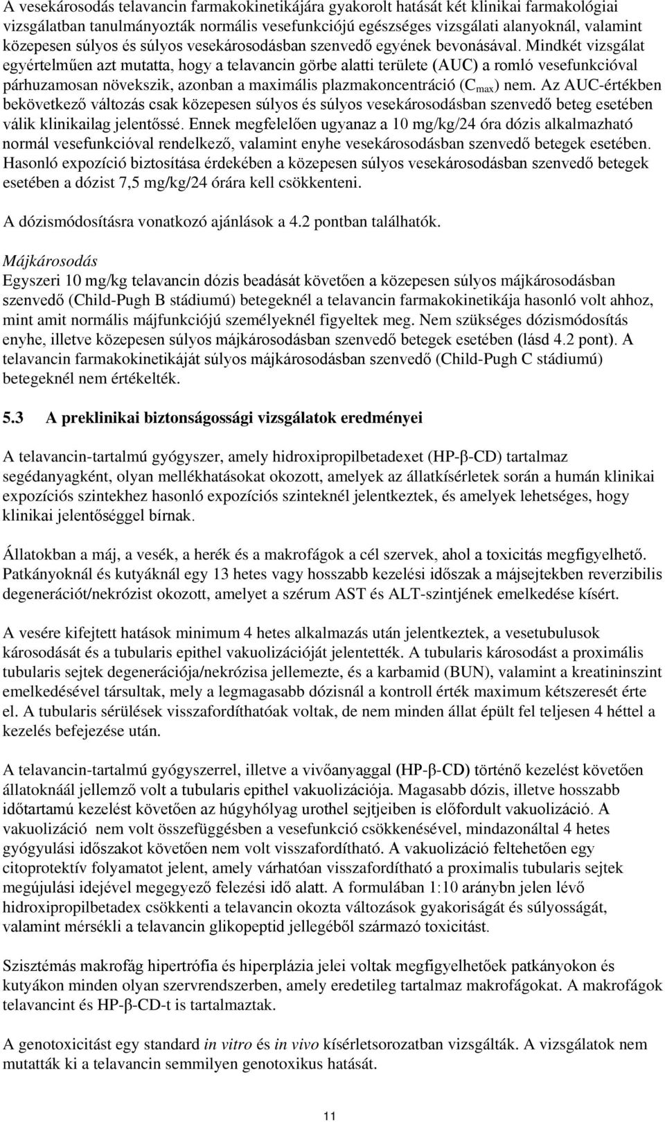 Mindkét vizsgálat egyértelműen azt mutatta, hogy a telavancin görbe alatti területe (AUC) a romló vesefunkcióval párhuzamosan növekszik, azonban a maximális plazmakoncentráció (C max ) nem.