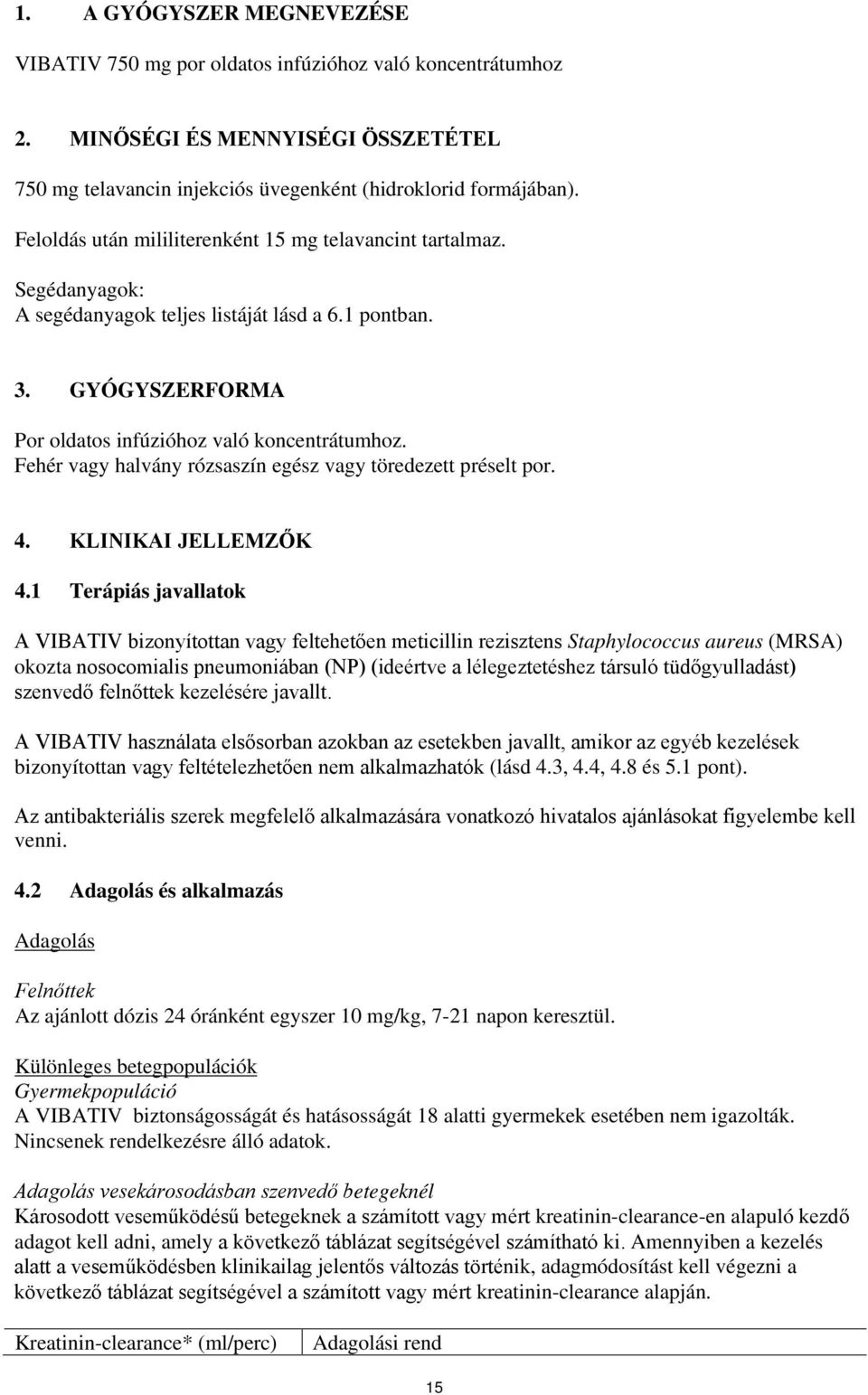 Fehér vagy halvány rózsaszín egész vagy töredezett préselt por. 4. KLINIKAI JELLEMZŐK 4.