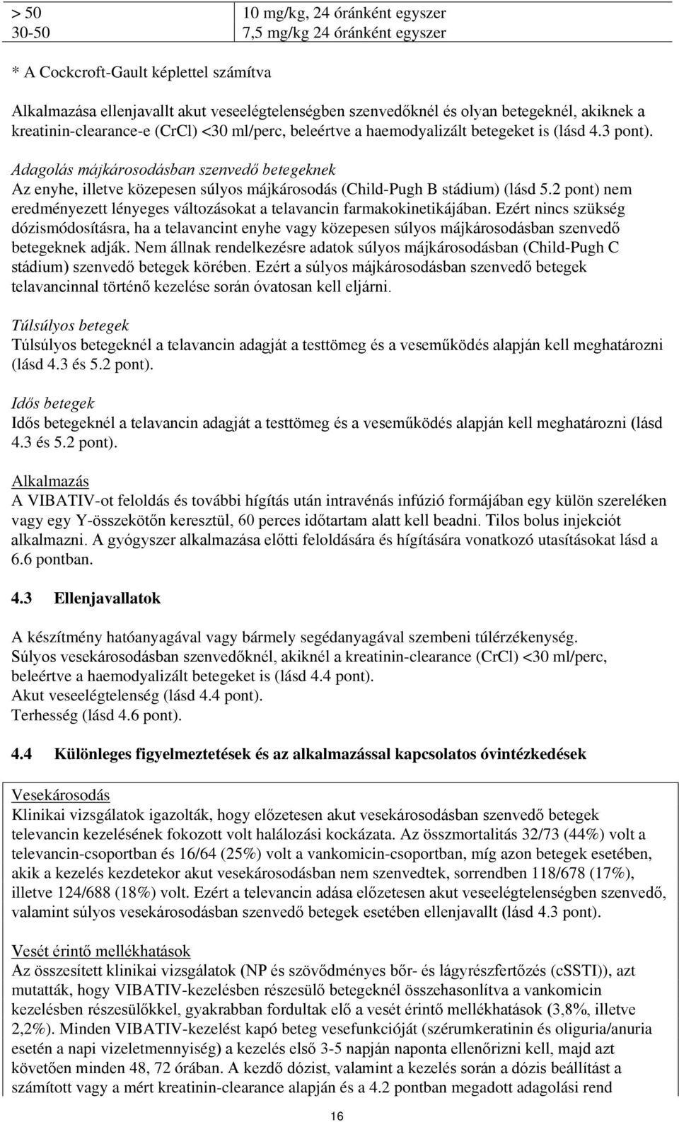 Adagolás májkárosodásban szenvedő betegeknek Az enyhe, illetve közepesen súlyos májkárosodás (Child-Pugh B stádium) (lásd 5.