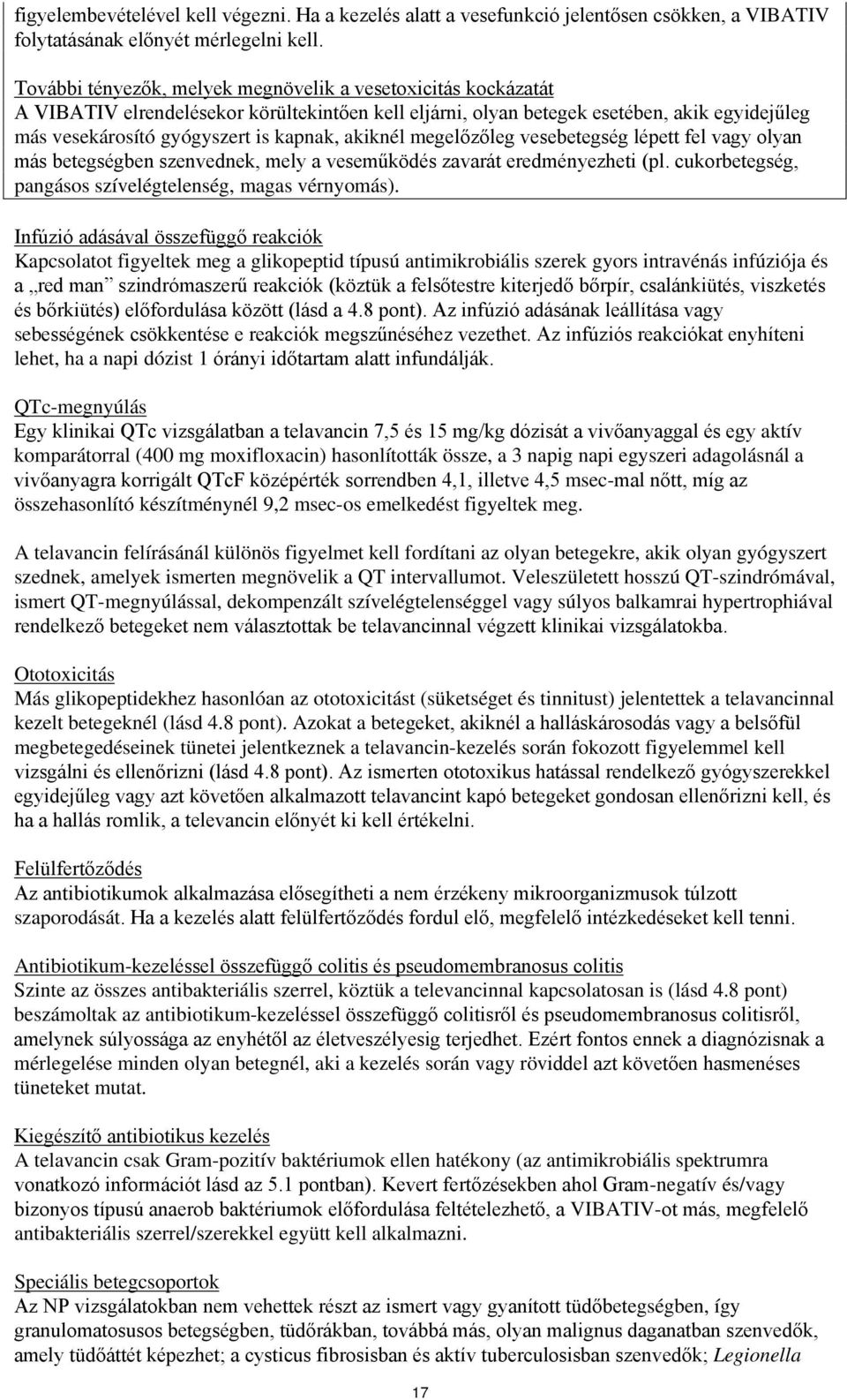 akiknél megelőzőleg vesebetegség lépett fel vagy olyan más betegségben szenvednek, mely a veseműködés zavarát eredményezheti (pl. cukorbetegség, pangásos szívelégtelenség, magas vérnyomás).
