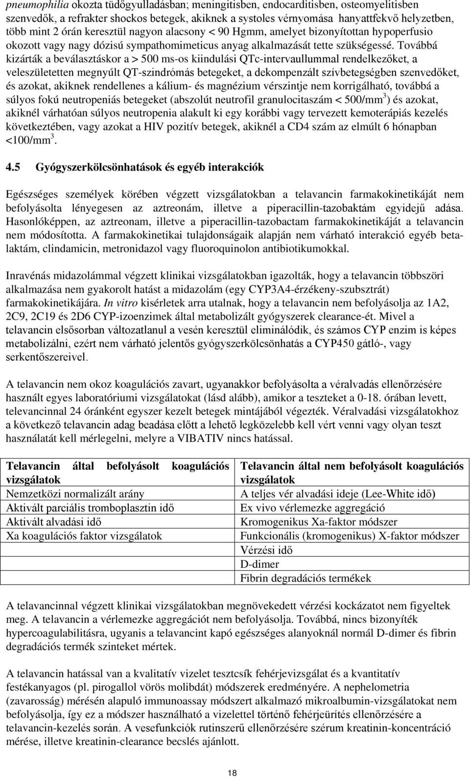 Továbbá kizárták a beválasztáskor a > 500 ms-os kiindulási QTc-intervaullummal rendelkezőket, a veleszületetten megnyúlt QT-szindrómás betegeket, a dekompenzált szívbetegségben szenvedőket, és