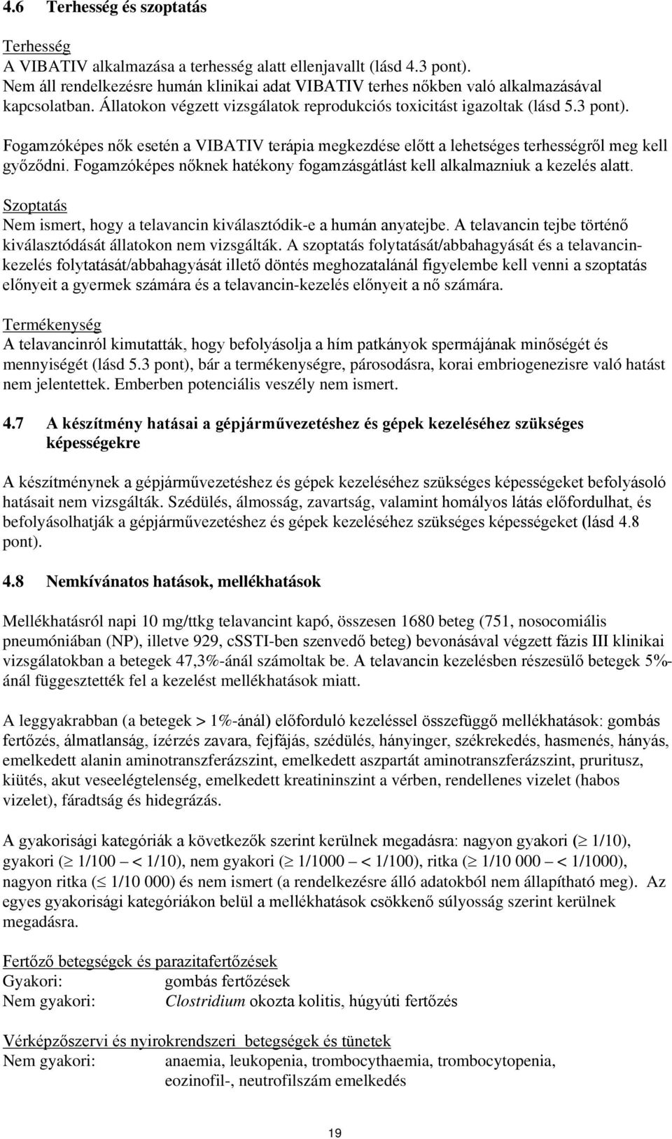 Fogamzóképes nők esetén a VIBATIV terápia megkezdése előtt a lehetséges terhességről meg kell győződni. Fogamzóképes nőknek hatékony fogamzásgátlást kell alkalmazniuk a kezelés alatt.