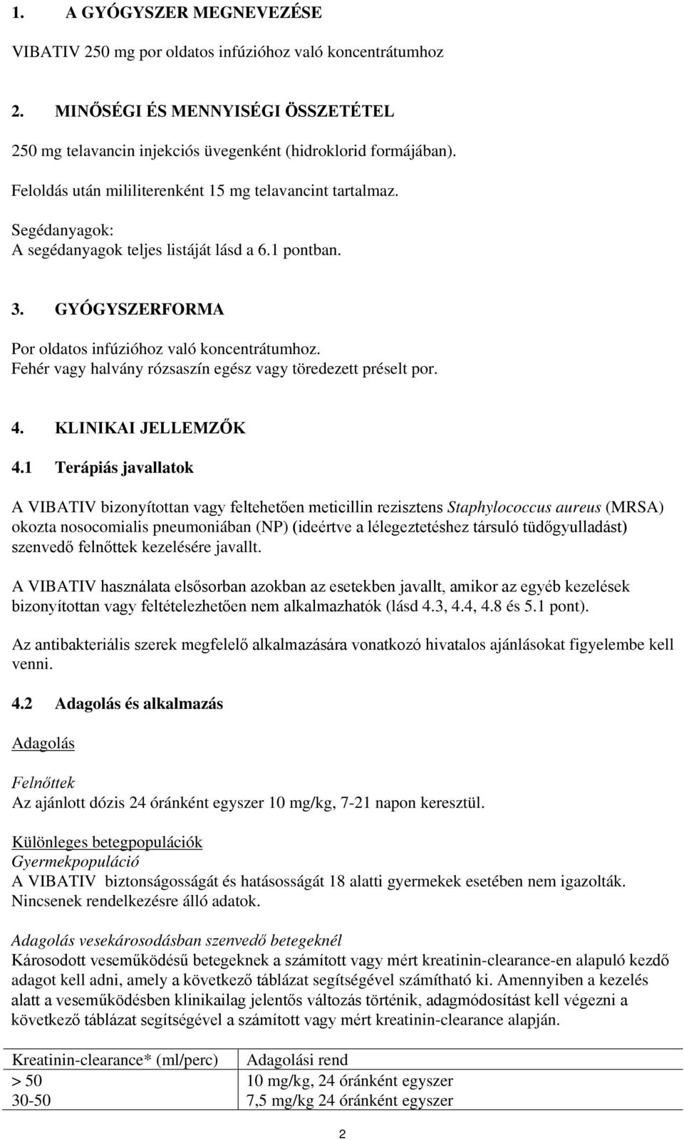 Fehér vagy halvány rózsaszín egész vagy töredezett préselt por. 4. KLINIKAI JELLEMZŐK 4.