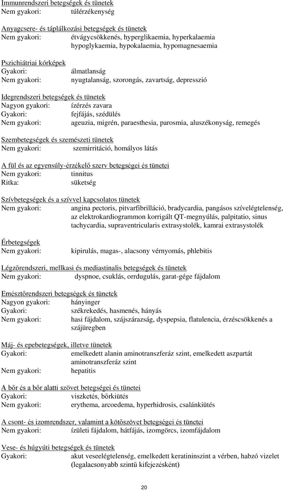 zavara Gyakori: fejfájás, szédülés Nem gyakori: ageuzia, migrén, paraesthesia, parosmia, aluszékonyság, remegés Szembetegségek és szemészeti tünetek Nem gyakori: szemirritáció, homályos látás A fül
