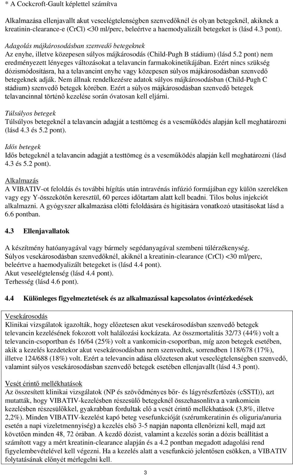 2 pont) nem eredményezett lényeges változásokat a telavancin farmakokinetikájában.