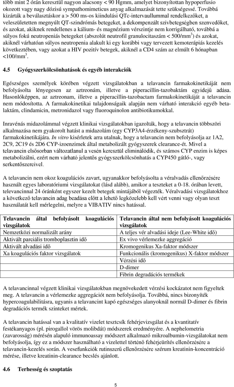 azokat, akiknek rendellenes a kálium- és magnézium vérszintje nem korrigálható, továbbá a súlyos fokú neutropeniás betegeket (abszolút neutrofil granulocitaszám < 500/mm 3 ) és azokat, akiknél