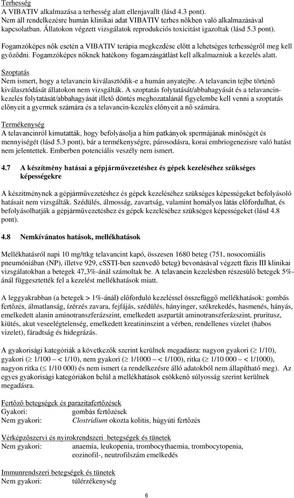 Fogamzóképes nőknek hatékony fogamzásgátlást kell alkalmazniuk a kezelés alatt. Szoptatás Nem ismert, hogy a telavancin kiválasztódik-e a humán anyatejbe.
