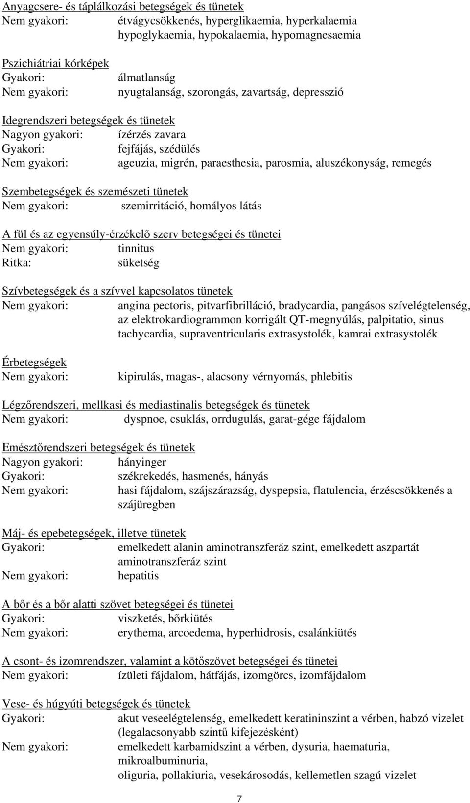 parosmia, aluszékonyság, remegés Szembetegségek és szemészeti tünetek Nem gyakori: szemirritáció, homályos látás A fül és az egyensúly-érzékelő szerv betegségei és tünetei Nem gyakori: tinnitus