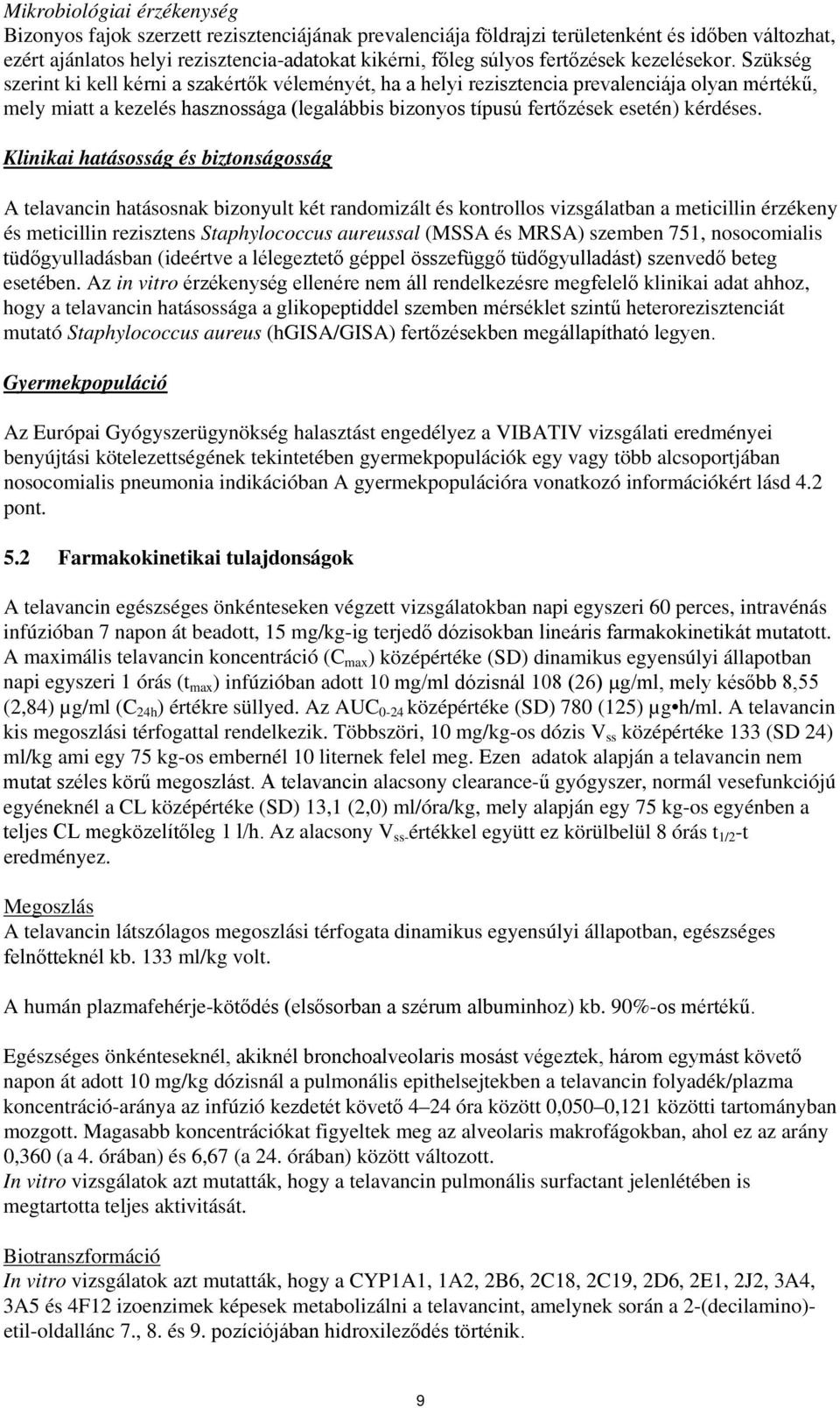 Szükség szerint ki kell kérni a szakértők véleményét, ha a helyi rezisztencia prevalenciája olyan mértékű, mely miatt a kezelés hasznossága (legalábbis bizonyos típusú fertőzések esetén) kérdéses.