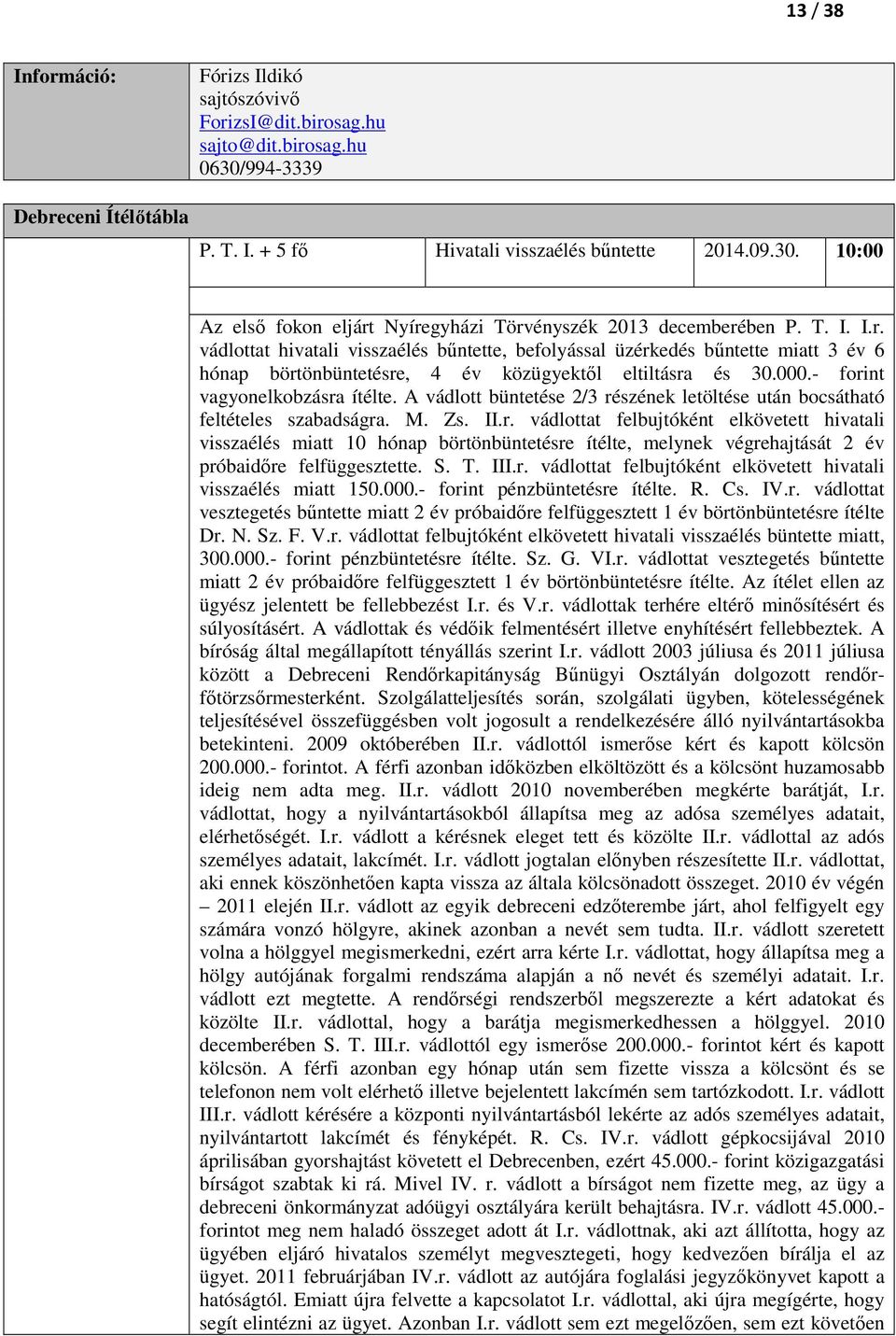 A vádlott büntetése 2/3 részének letöltése után bocsátható feltételes szabadságra. M. Zs. II.r. vádlottat felbujtóként elkövetett hivatali visszaélés miatt 10 hónap börtönbüntetésre ítélte, melynek végrehajtását 2 év próbaidőre felfüggesztette.