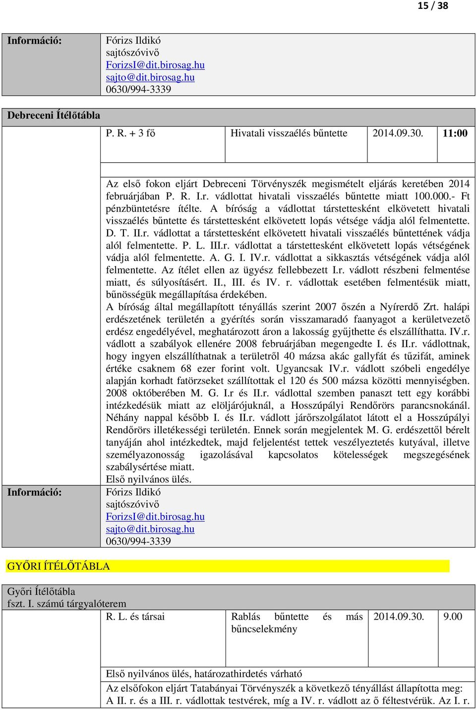 A bíróság a vádlottat társtettesként elkövetett hivatali visszaélés bűntette és társtettesként elkövetett lopás vétsége vádja alól felmentette. D. T. II.r. vádlottat a társtettesként elkövetett hivatali visszaélés bűntettének vádja alól felmentette.