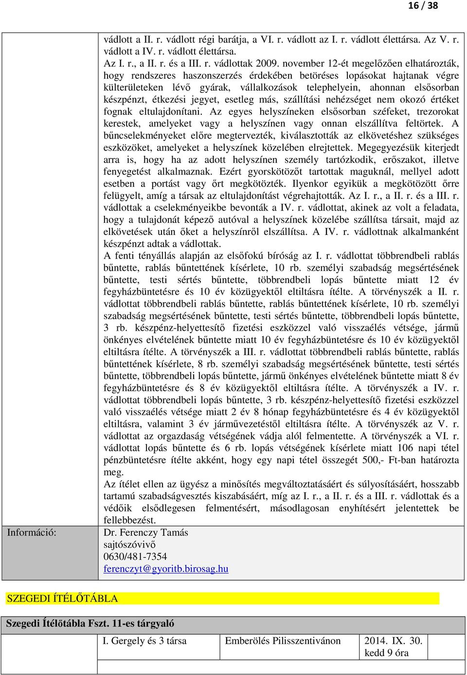 készpénzt, étkezési jegyet, esetleg más, szállítási nehézséget nem okozó értéket fognak eltulajdonítani.