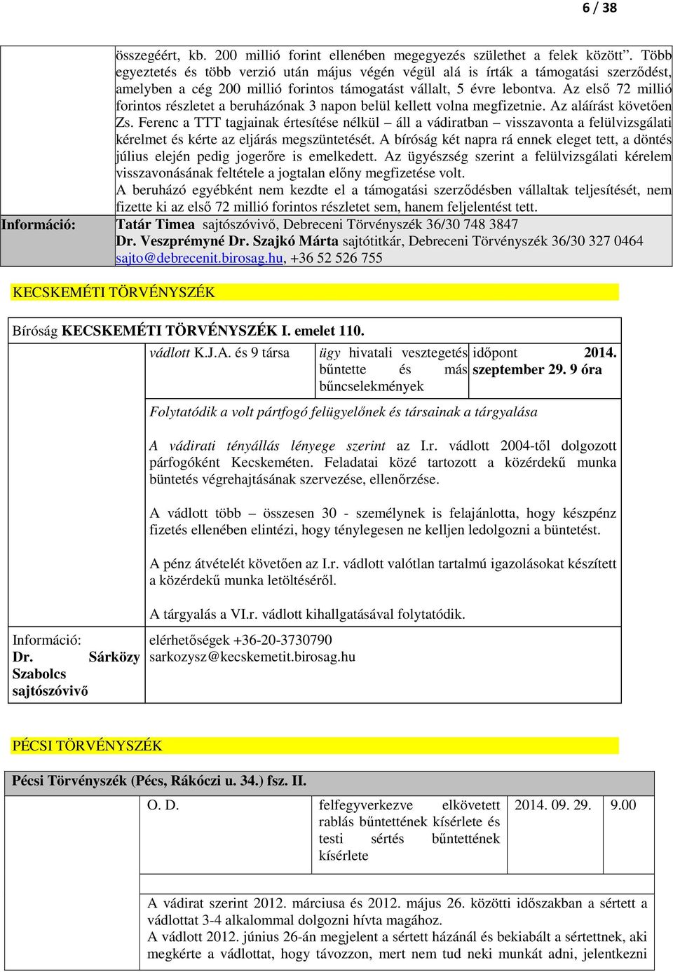 Az első 72 millió forintos részletet a beruházónak 3 napon belül kellett volna megfizetnie. Az aláírást követően Zs.