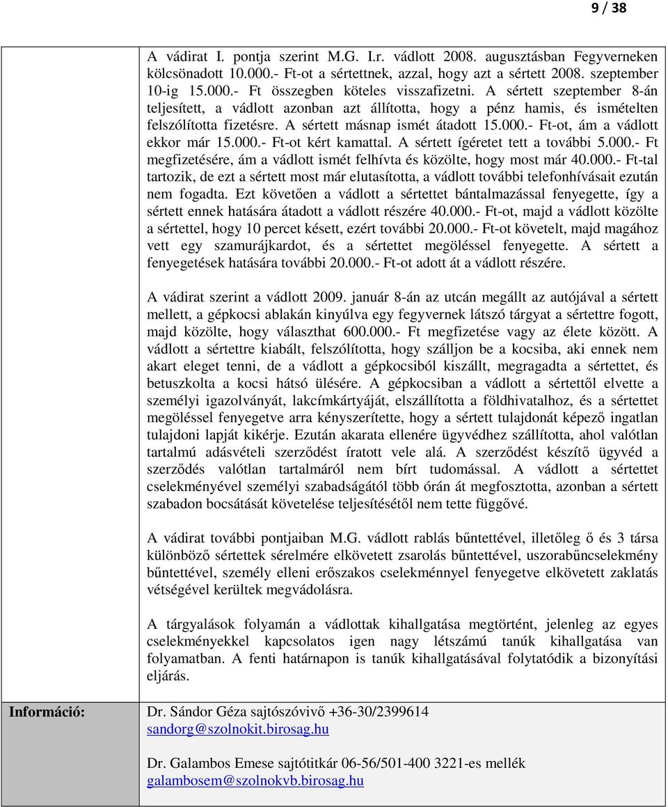 - Ft-ot, ám a vádlott ekkor már 15.000.- Ft-ot kért kamattal. A sértett ígéretet tett a további 5.000.- Ft megfizetésére, ám a vádlott ismét felhívta és közölte, hogy most már 40.000.- Ft-tal tartozik, de ezt a sértett most már elutasította, a vádlott további telefonhívásait ezután nem fogadta.