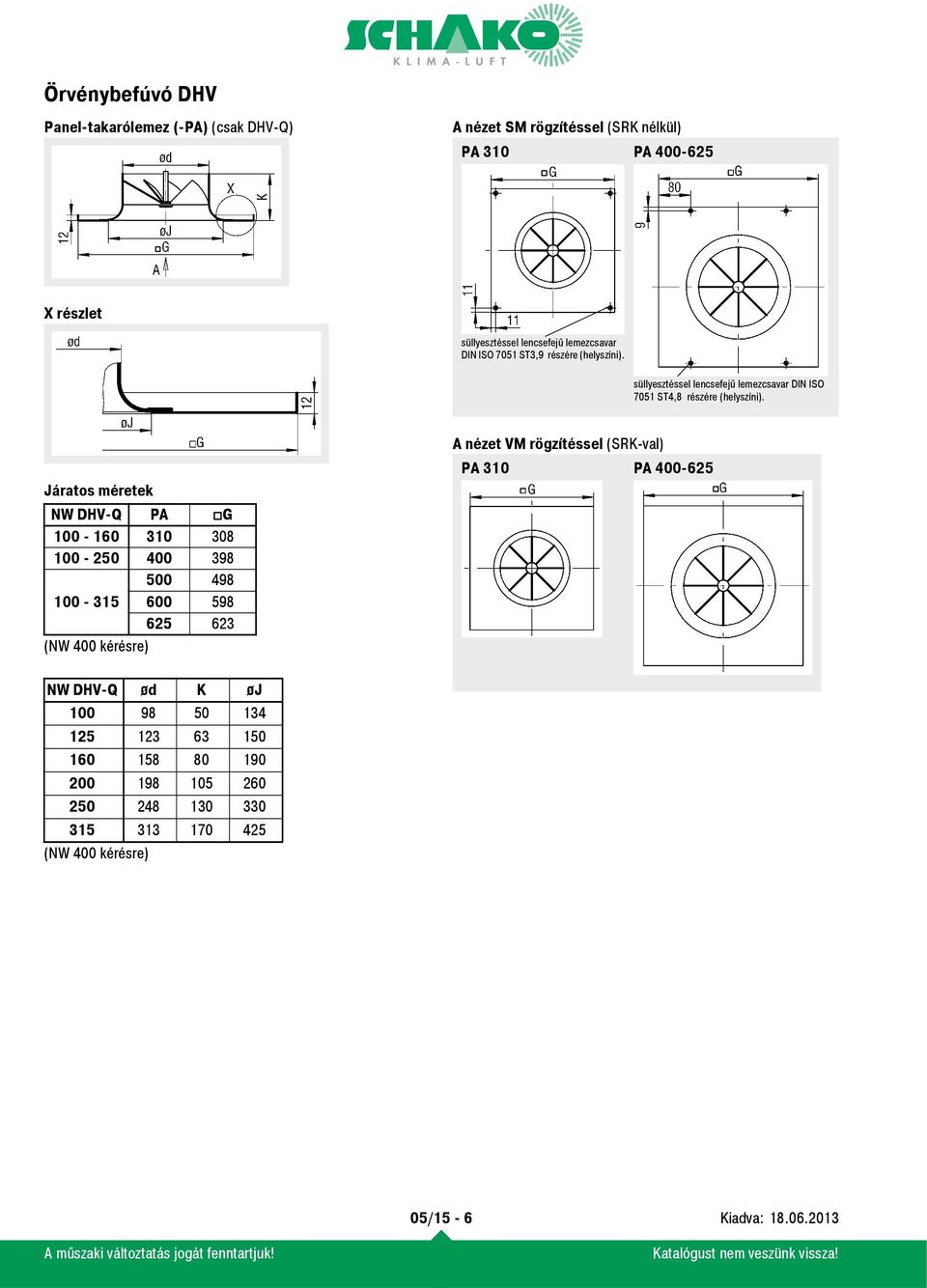 A nézet VM rögzítéssel (SRK-val) Járatos méretek NW DHV-Q PA G 100-160 310 308 100-250 400 398 500 498 100-315 600 598 625 623 (NW 400