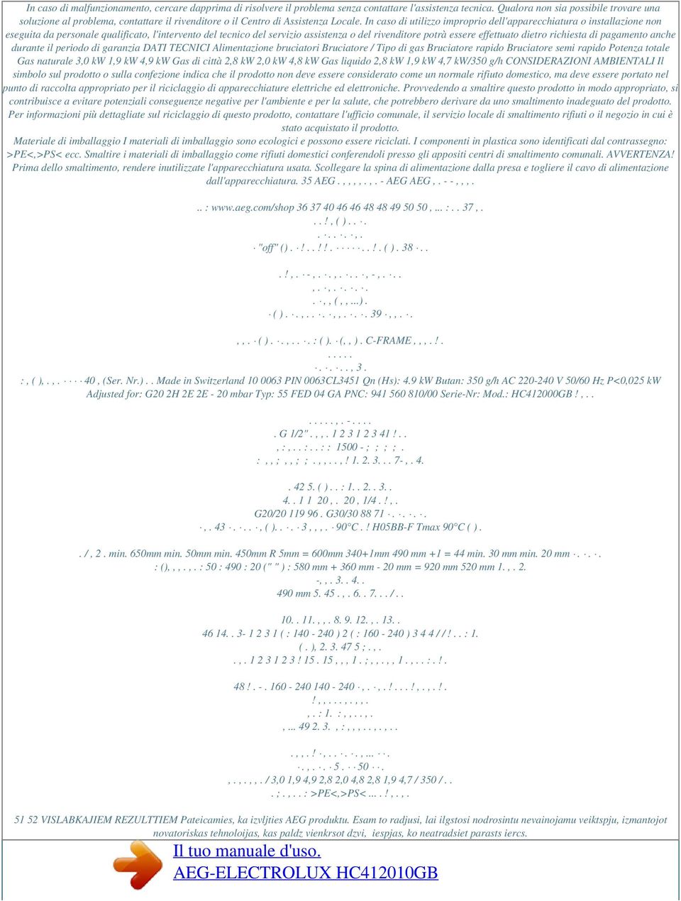 In caso di utilizzo improprio dell'apparecchiatura o installazione non eseguita da personale qualificato, l'intervento del tecnico del servizio assistenza o del rivenditore potrà essere effettuato