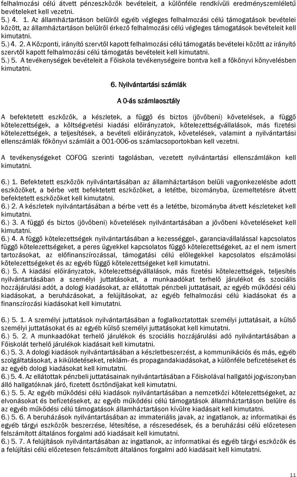 2. A Központi, irányító szervtől kapott felhalmozási célú támogatás bevételei között az irányító szervtől kapott felhalmozási célú támogatás bevételeit kell kimutatni. 5.) 5.