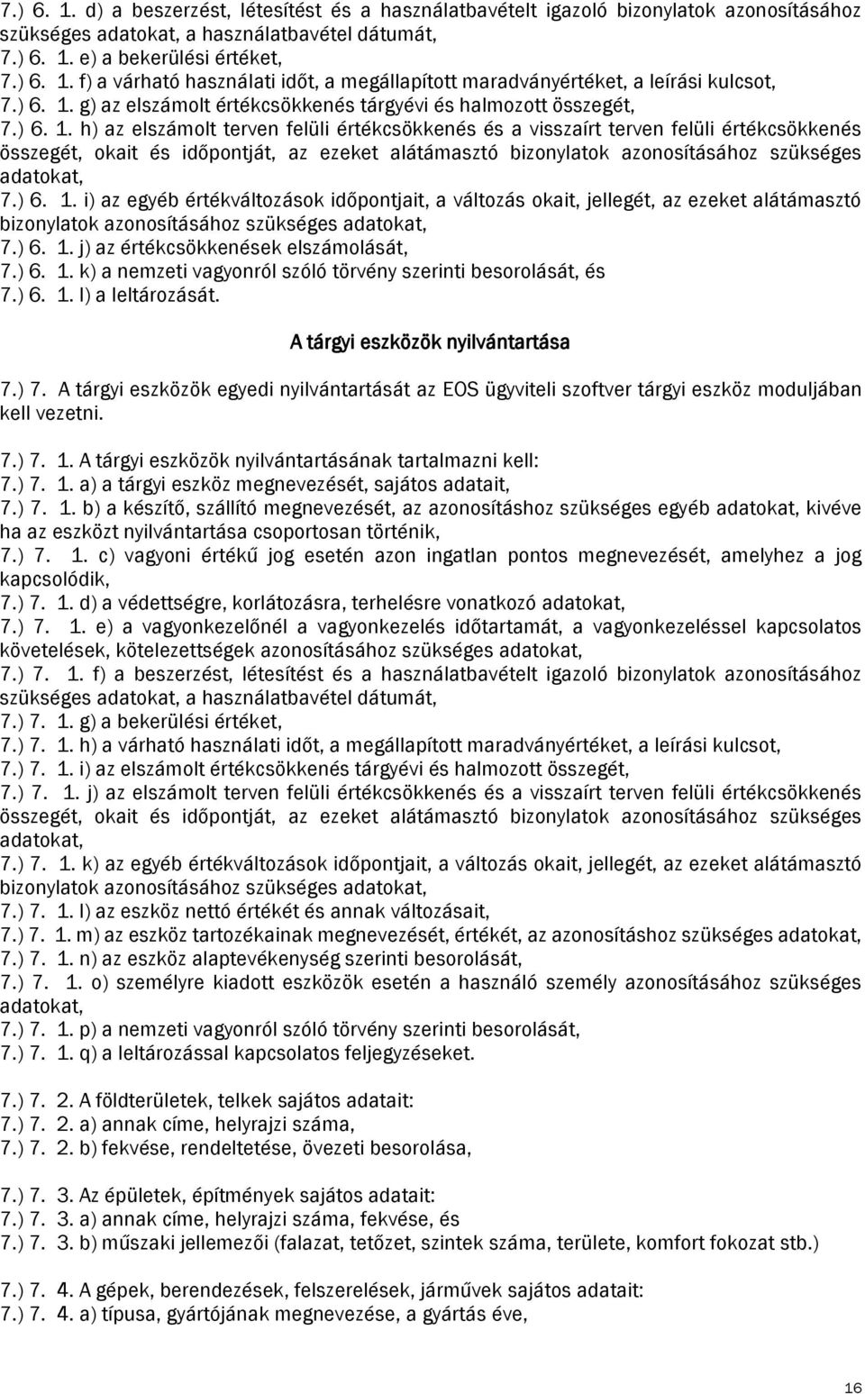 ) 6. 1. i) az egyéb értékváltozások időpontjait, a változás okait, jellegét, az ezeket alátámasztó bizonylatok azonosításához szükséges adatokat, 7.) 6. 1. j) az értékcsökkenések elszámolását, 7.) 6. 1. k) a nemzeti vagyonról szóló törvény szerinti besorolását, és 7.