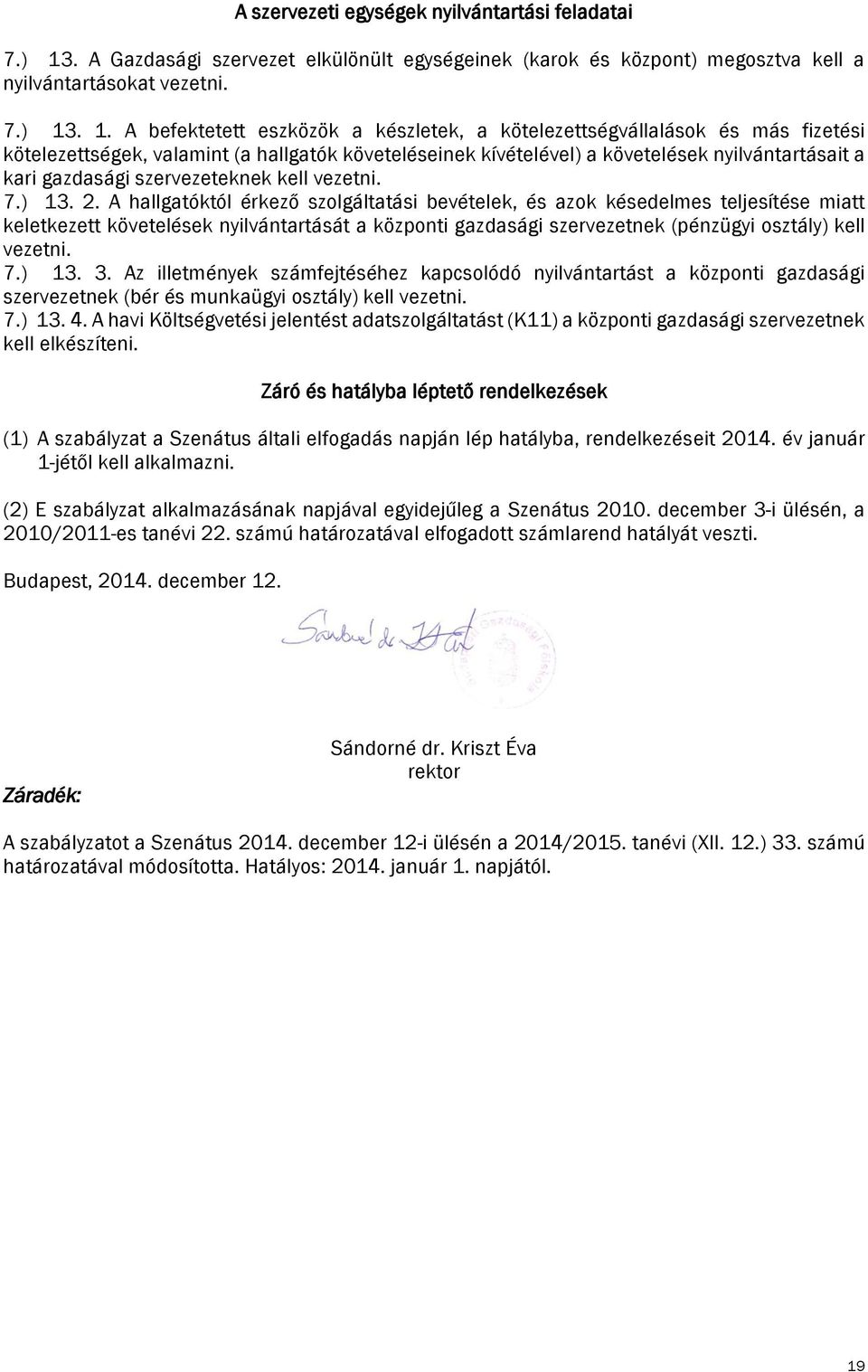 . 1. A befektetett eszközök a készletek, a kötelezettségvállalások és más fizetési kötelezettségek, valamint (a hallgatók követeléseinek kívételével) a követelések nyilvántartásait a kari gazdasági