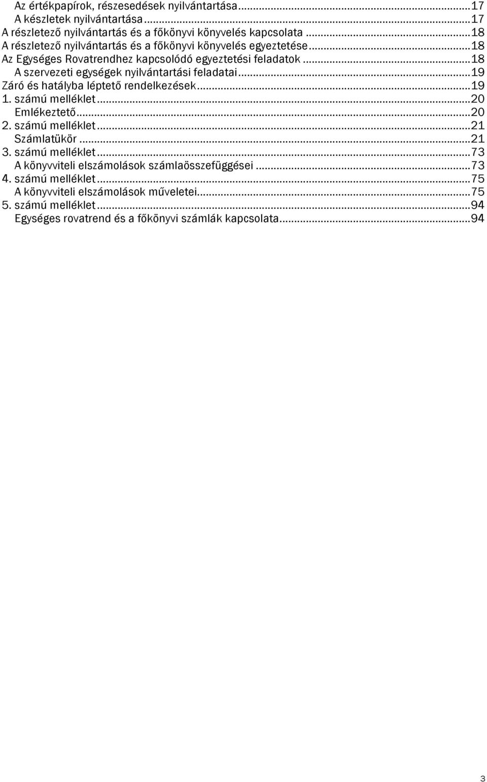.. 18 A szervezeti egységek nyilvántartási feladatai... 19 Záró és hatályba léptető rendelkezések... 19 1. számú melléklet... 20 Emlékeztető... 20 2. számú melléklet... 21 Számlatükör.
