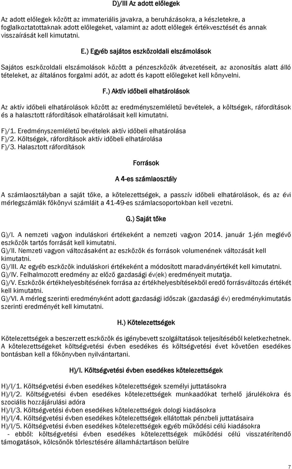 ) Egyéb sajátos eszközoldali elszámolások Sajátos eszközoldali elszámolások között a pénzeszközök átvezetéseit, az azonosítás alatt álló tételeket, az általános forgalmi adót, az adott és kapott