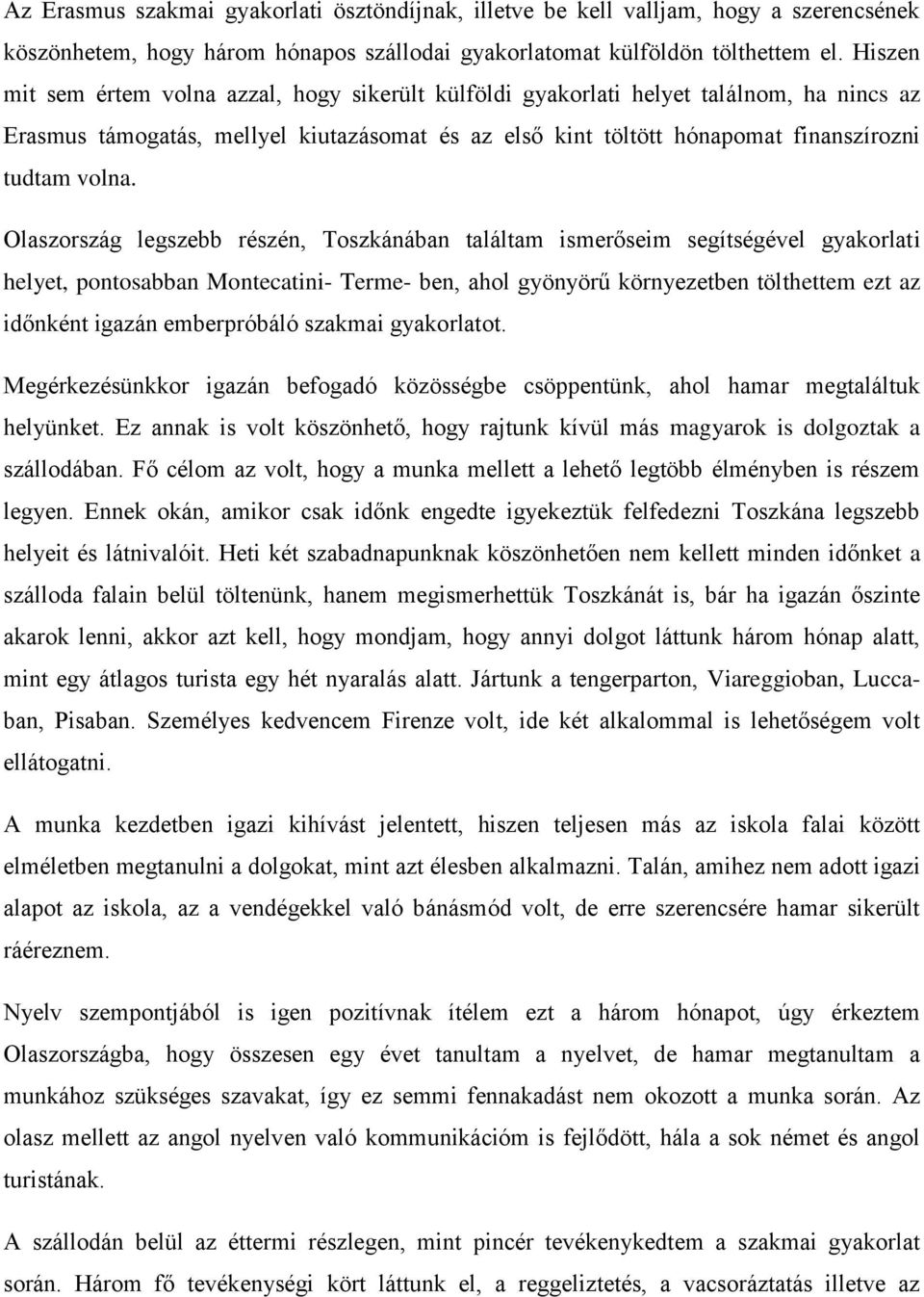 Olaszország legszebb részén, Toszkánában találtam ismerőseim segítségével gyakorlati helyet, pontosabban Montecatini- Terme- ben, ahol gyönyörű környezetben tölthettem ezt az időnként igazán