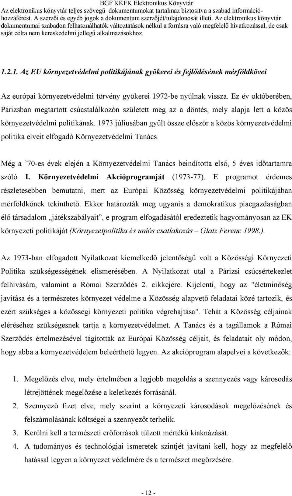 1973 júliusában gyűlt össze először a közös környezetvédelmi politika elveit elfogadó Környezetvédelmi Tanács.