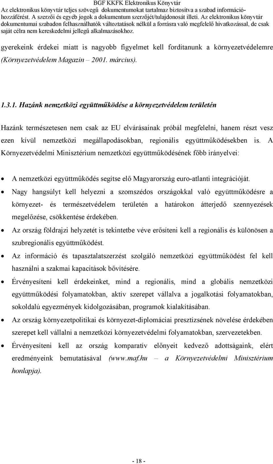 3.1. Hazánk nemzetközi együttműködése a környezetvédelem területén Hazánk természetesen nem csak az EU elvárásainak próbál megfelelni, hanem részt vesz ezen kívül nemzetközi megállapodásokban,