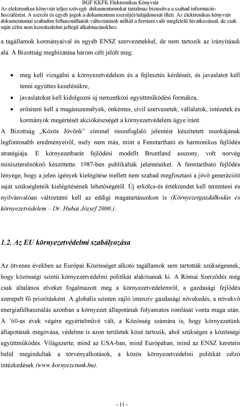 nemzetközi együttműködési formákra, erősíteni kell a magánszemélyek, önkéntes, civil szervezetek, vállalatok, intézetek és kormányok megértését akciókészségét a környezetvédelem ügye iránt.