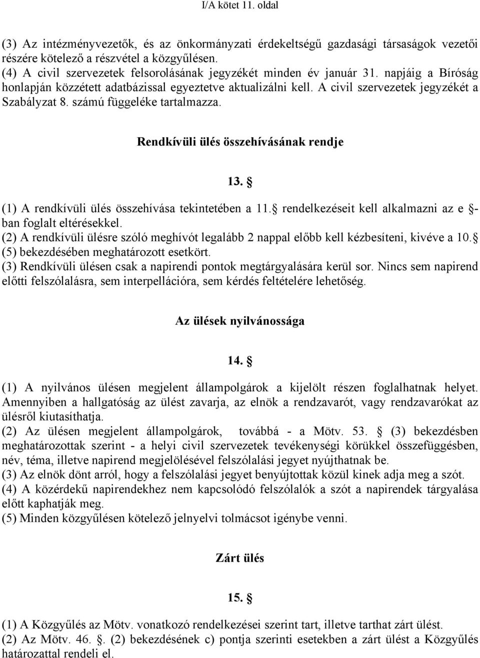 számú függeléke tartalmazza. Rendkívüli ülés összehívásának rendje 13. (1) A rendkívüli ülés összehívása tekintetében a 11. rendelkezéseit kell alkalmazni az e - ban foglalt eltérésekkel.