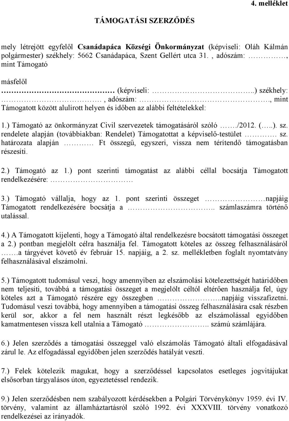 ) Támogató az önkormányzat Civil szervezetek támogatásáról szóló./2012. (..). sz. rendelete alapján (továbbiakban: Rendelet) Támogatottat a képviselő-testület. sz. határozata alapján Ft összegű, egyszeri, vissza nem térítendő támogatásban részesíti.