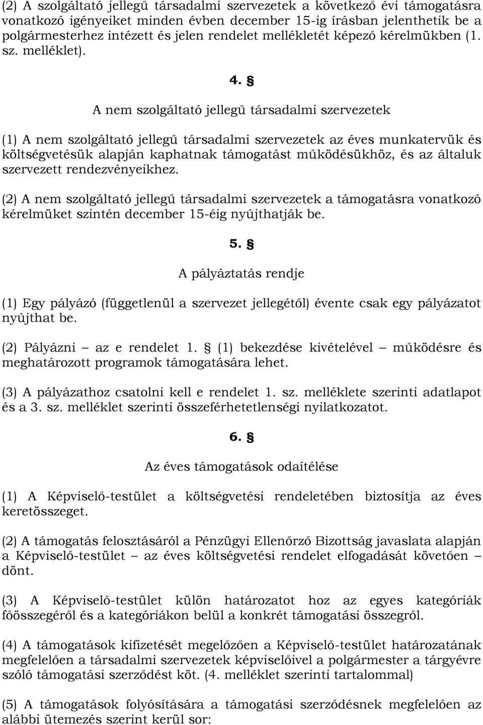 A nem szolgáltató jellegű társadalmi szervezetek (1) A nem szolgáltató jellegű társadalmi szervezetek az éves munkatervük és költségvetésük alapján kaphatnak támogatást működésükhöz, és az általuk