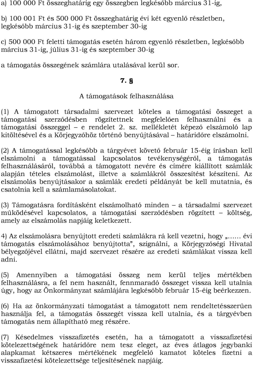 A támogatások felhasználása (1) A támogatott társadalmi szervezet köteles a támogatási összeget a támogatási szerződésben rögzítettnek megfelelően felhasználni és a támogatási összeggel e rendelet 2.