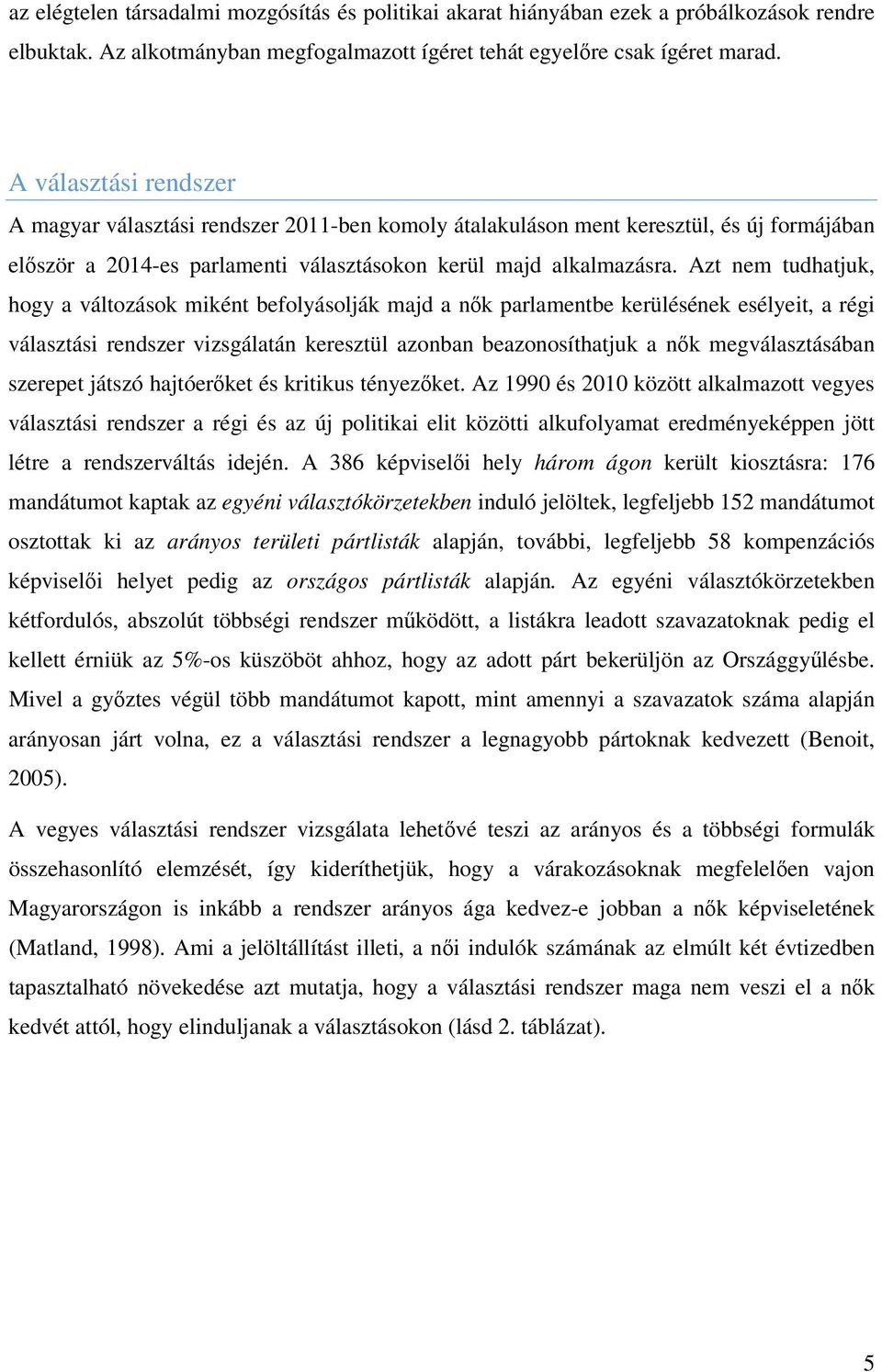 Azt nem tudhatjuk, hogy a változások miként befolyásolják majd a nők parlamentbe kerülésének esélyeit, a régi választási rendszer vizsgálatán keresztül azonban beazonosíthatjuk a nők megválasztásában