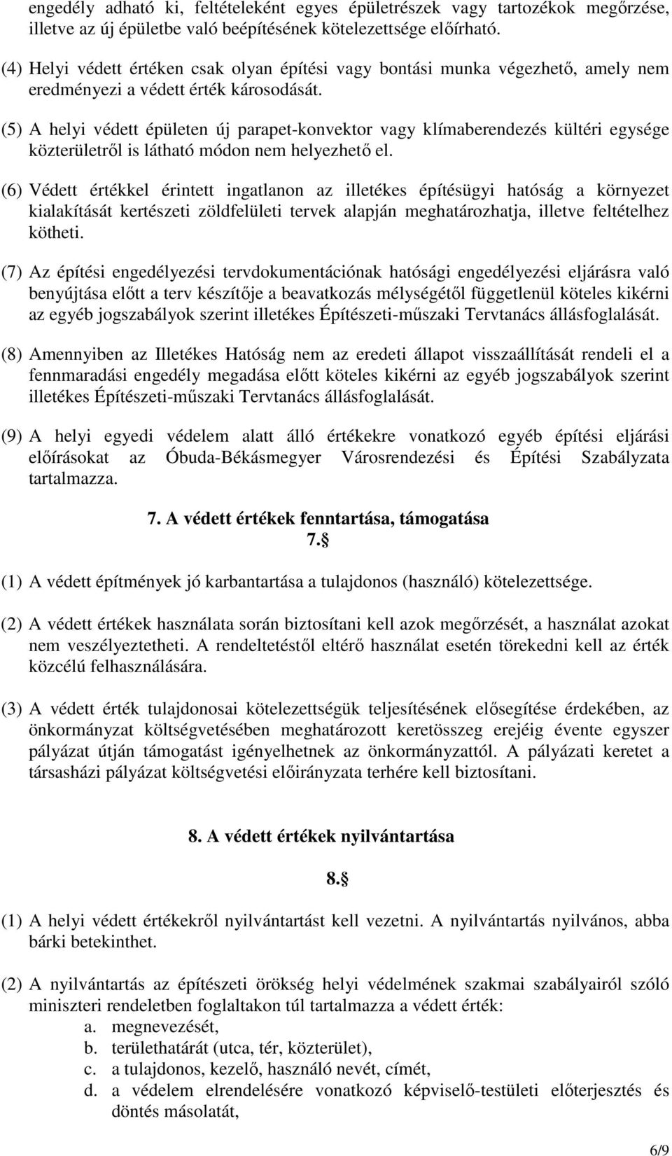 (5) A helyi védett épületen új parapet-konvektor vagy klímaberendezés kültéri egysége közterületrıl is látható módon nem helyezhetı el.