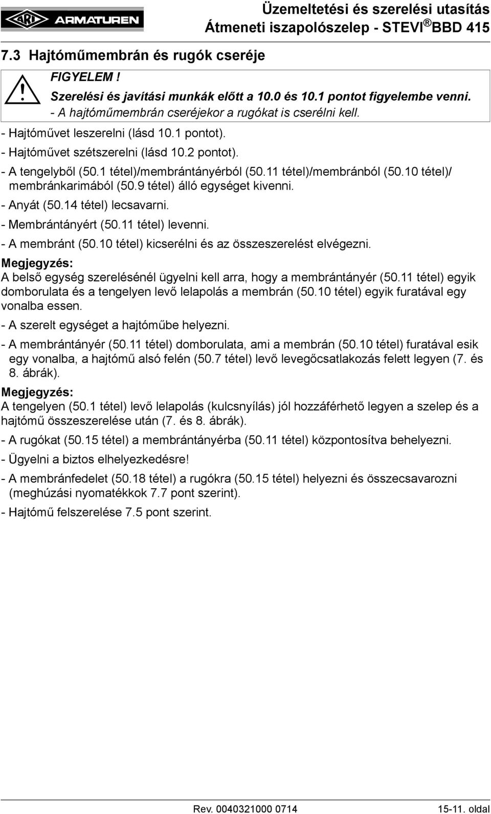 11 tétel)/membránból (50.10 tétel)/ membránkarimából (50.9 tétel) álló egységet kivenni. - Anyát (50.14 tétel) lecsavarni. - Membrántányért (50.11 tétel) levenni. - A membránt (50.