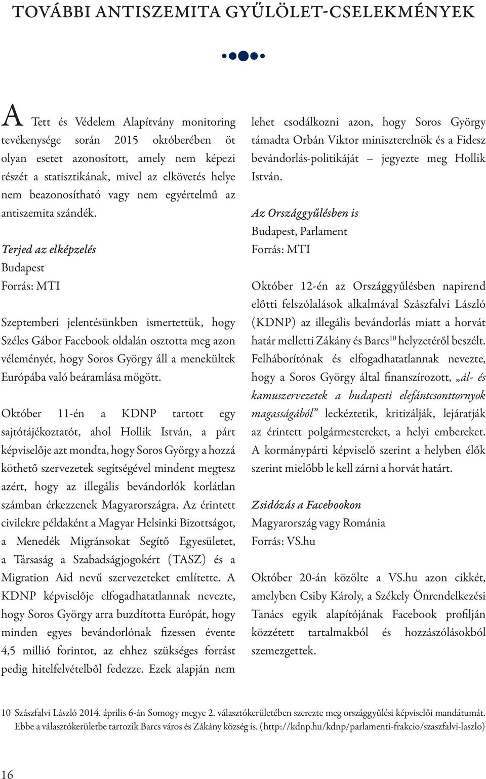 Terjed az elképzelés Budapest Forrás: MTI Szeptemberi jelentésünkben ismertettük, hogy Széles Gábor Facebook oldalán osztotta meg azon véleményét, hogy Soros György áll a menekültek Európába való