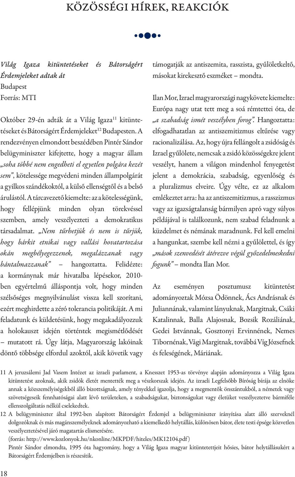 A rendezvényen elmondott beszédében Pintér Sándor belügyminiszter kifejtette, hogy a magyar állam soha többé nem engedheti el egyetlen polgára kezét sem, kötelessége megvédeni minden állampolgárát a