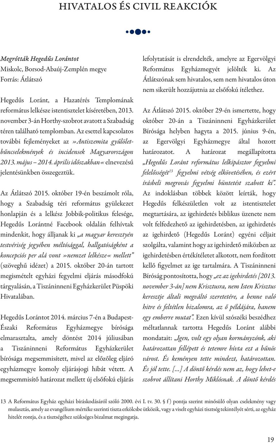 Az esettel kapcsolatos további fejleményeket az»antiszemita gyűlöletbűncselekmények és incidensek Magyarországon 2013. május 2014. április időszakban«elnevezésű jelentésünkben összegeztük.
