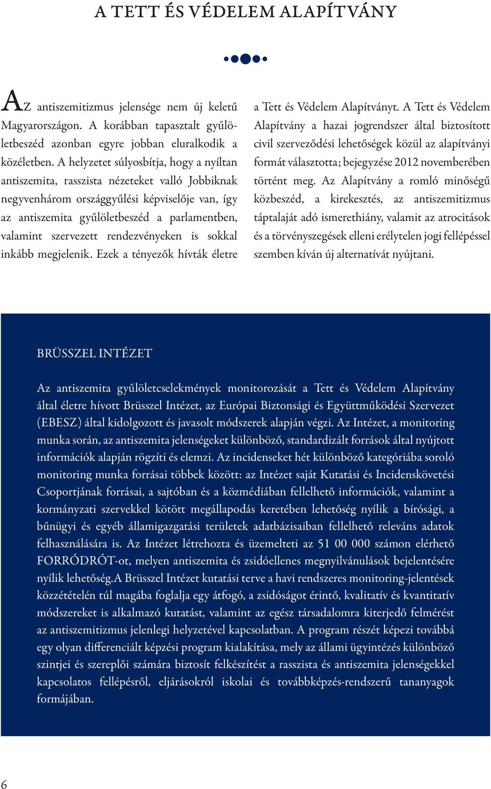 szervezett rendezvényeken is sokkal inkább megjelenik. Ezek a tényezők hívták életre a Tett és Védelem Alapítványt.
