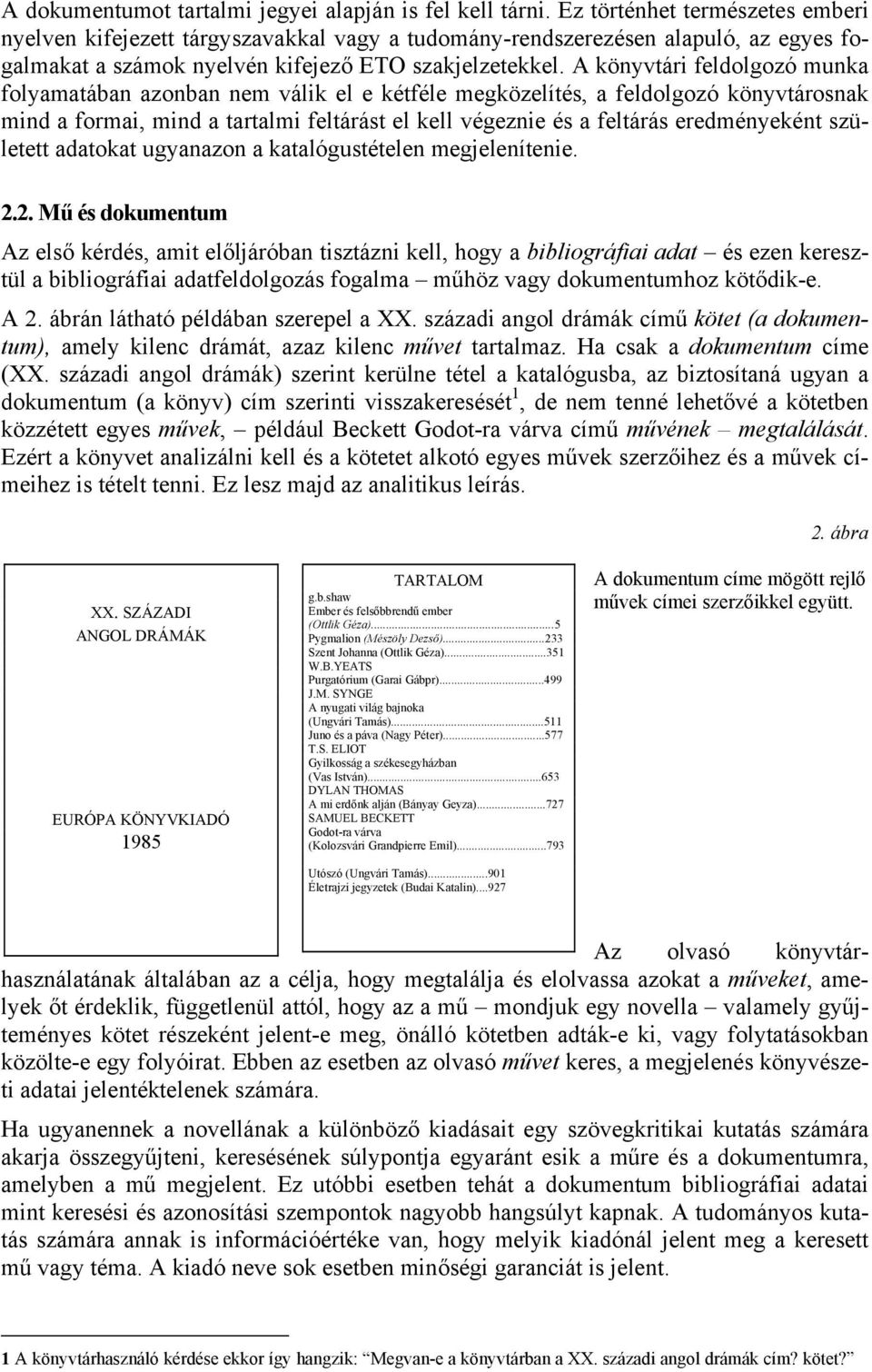 A könyvtári feldolgozó munka folyamatában azonban nem válik el e kétféle megközelítés, a feldolgozó könyvtárosnak mind a formai, mind a tartalmi feltárást el kell végeznie és a feltárás eredményeként