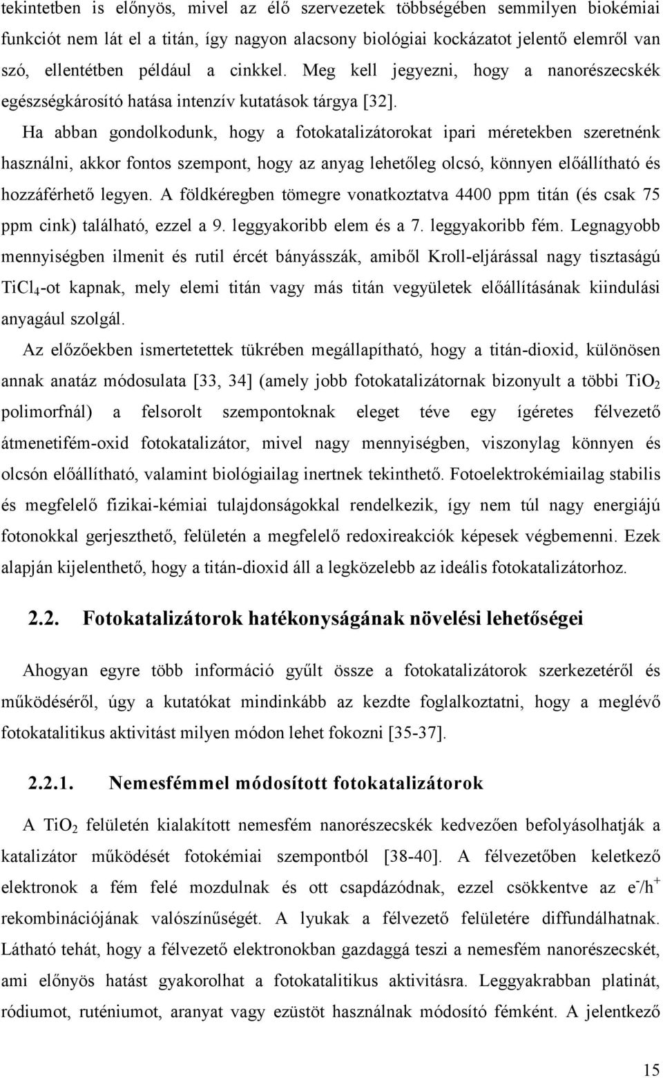 Ha abban gondolkodunk, hogy a fotokatalizátorokat ipari méretekben szeretnénk használni, akkor fontos szempont, hogy az anyag lehetőleg olcsó, könnyen előállítható és hozzáférhető legyen.
