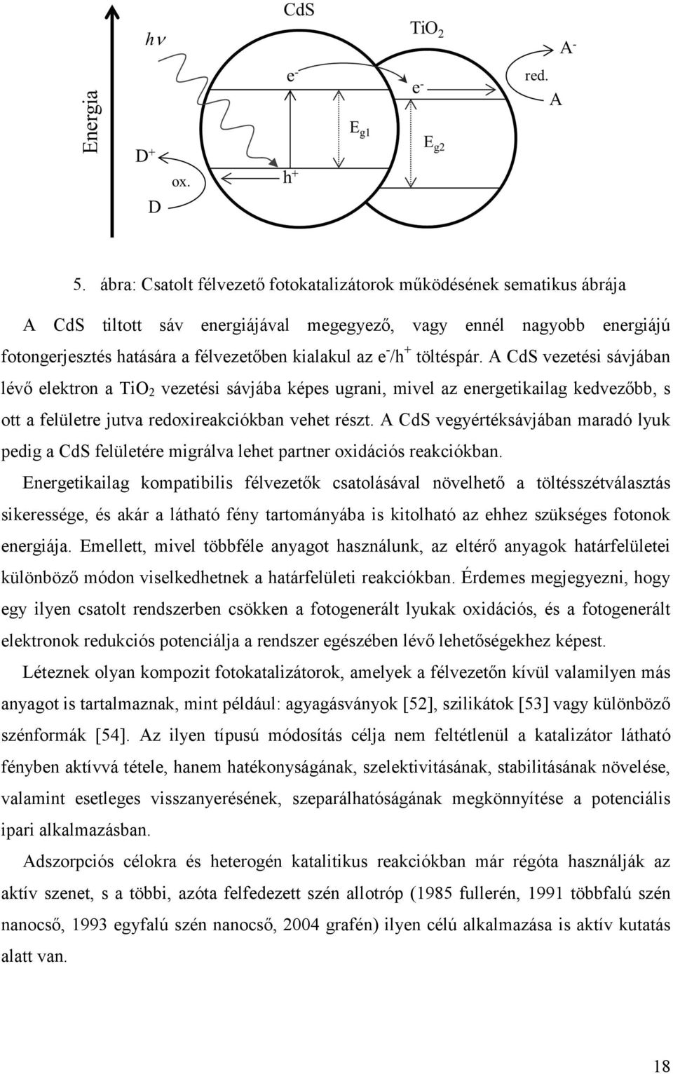 A CdS vegyértéksávjában maradó lyuk pedig a CdS felületére migrálva lehet partner oxidációs reakciókban.