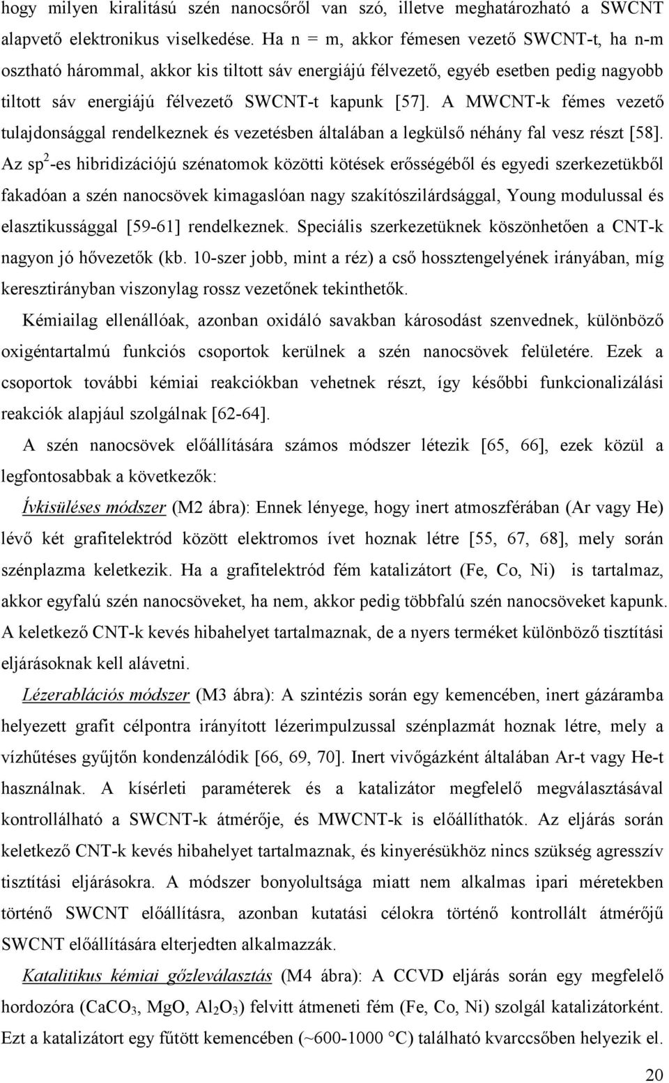 A MWCNT-k fémes vezető tulajdonsággal rendelkeznek és vezetésben általában a legkülső néhány fal vesz részt [58].