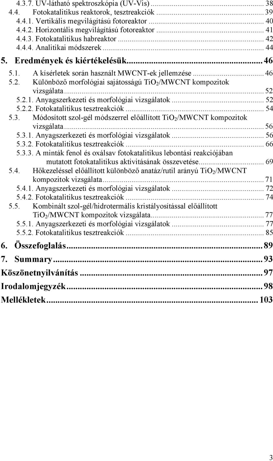 .. 52 5.2.1. Anyagszerkezeti és morfológiai vizsgálatok... 52 5.2.2. Fotokatalitikus tesztreakciók... 54 5.3. Módosított szol-gél módszerrel előállított TiO 2 /MWCNT kompozitok vizsgálata... 56 5.3.1. Anyagszerkezeti és morfológiai vizsgálatok... 56 5.3.2. Fotokatalitikus tesztreakciók... 66 5.